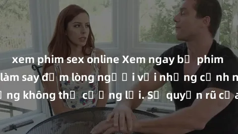 xem phim sex online Xem ngay bộ phim sex milf hot nhất, làm say đắm lòng người với những cảnh nóng bỏng không thể cưỡng lại. Sự quyến rũ của MILF sẽ khiến bạn mãnh liệt!