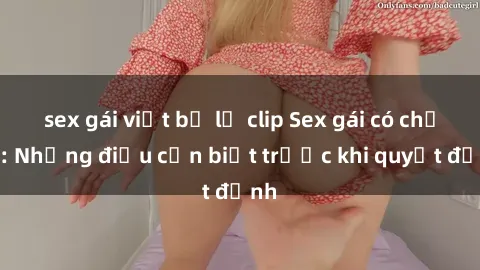 sex gái việt bị lộ clip Sex gái có chồng: Những điều cần biết trước khi quyết định