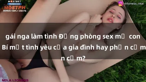 gái nga làm tình Động phòng sex mẹ con: Bí mật tình yêu của gia đình hay phản cảm?