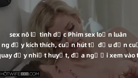 sex nô lệ tình dục Phim sex loạn luân Nhật Bản: Hành động đầy kích thích, cuốn hút từ đầu đến cuối. Những cảnh quay đầy nhiệt huyết, đưa người xem vào thế giới độc đáo của tình thân. Đừng bỏ lỡ!