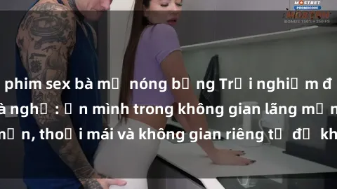 phim sex bà mẹ nóng bỏng Trải nghiệm độc đáo tại sex nhà nghỉ: ẩn mình trong không gian lãng mạn, thoải mái và không gian riêng tư để khuấy động tình ái.