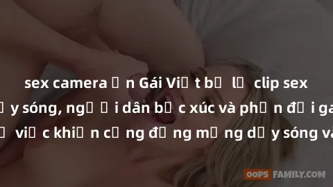 sex camera ẩn Gái Việt bị lộ clip sex khiến dư luận dậy sóng, người dân bức xúc và phản đối gay gắt. Sự việc khiến cộng đồng mạng dậy sóng và yêu cầu xử lý nghiêm ngặt.
