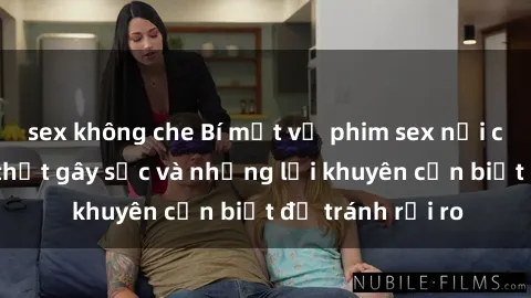 sex không che Bí mật về phim sex nơi công cộng: Sự thật gây sốc và những lời khuyên cần biết để tránh rủi ro
