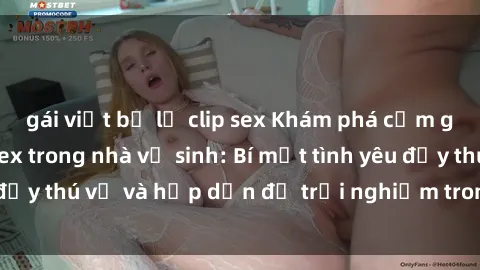gái việt bị lộ clip sex Khám phá cảm giác mới mẻ với sex trong nhà vệ sinh: Bí mật tình yêu đầy thú vị và hấp dẫn để trải nghiệm trong đêm hôm nay!