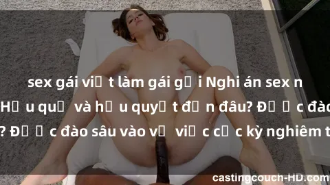 sex gái việt làm gái gọi Nghi án sex nhân viên nhà hàng: Hậu quả và hậu quyết đến đâu? Được đào sâu vào vụ việc cực kỳ nghiêm trọng này.