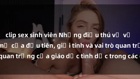 clip sex sinh viên Những điều thú vị về sex ở Bắc Âu: Sự mở cửa đầu tiên, giới tính và vai trò quan trọng của giáo dục tình dục trong các quốc gia này.