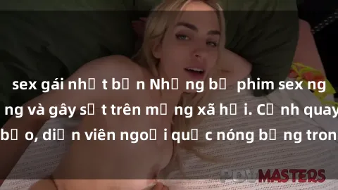 sex gái nhật bản Những bộ phim sex ngoại quốc nổi tiếng và gây sốt trên mạng xã hội. Cảnh quay táo bạo, diễn viên ngoại quốc nóng bỏng trong các tác phẩm đỉnh cao.