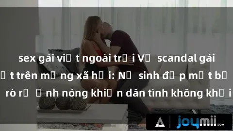 sex gái việt ngoài trời Vụ scandal gái xinh lộ hàng gây sốt trên mạng xã hội: Nữ sinh đẹp mắt bị rò rỉ ảnh nóng khiến dân tình không khỏi bất ngờ và phẫn nộ!