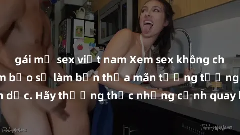 gái mỹ sex việt nam Xem sex không che HD miễn phí đảm bảo sẽ làm bạn thỏa mãn tưởng tượng và nhu cầu tình dục. Hãy thưởng thức những cảnh quay hấp dẫn và mãnh liệt ngay bây giờ!