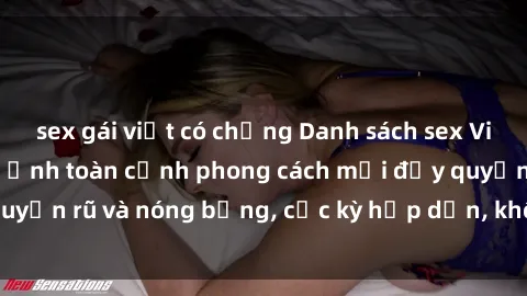 sex gái việt có chồng Danh sách sex Việt Nam không che - Ảnh toàn cảnh phong cách mới đầy quyến rũ và nóng bỏng, cực kỳ hấp dẫn, không thể bỏ qua!