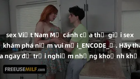 sex Việt Nam Mở cánh cửa thế giới sex MILF Việt Nam để khám phá niềm vui mới_ENCODE_. Hãy tham gia ngay để trải nghiệm những khoảnh khắc đầy kích thích và đam mê.