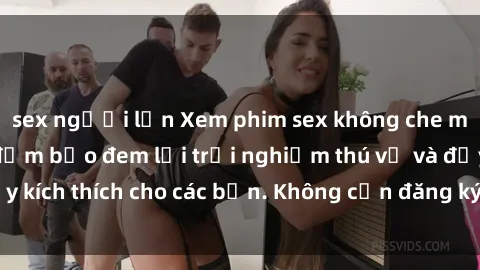 sex người lớn Xem phim sex không che miễn phí tại đây, đảm bảo đem lại trải nghiệm thú vị và đầy kích thích cho các bạn. Không cần đăng ký, hoàn toàn miễn phí.